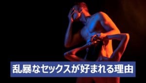 女性が乱暴なセックスを好む理由
